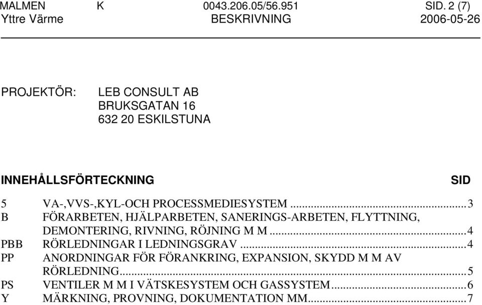 PROCESSMEDIESYSTEM...3 B FÖRARBETEN, HJÄLPARBETEN, SANERINGS-ARBETEN, FLYTTNING, DEMONTERING, RIVNING, RÖJNING M M.