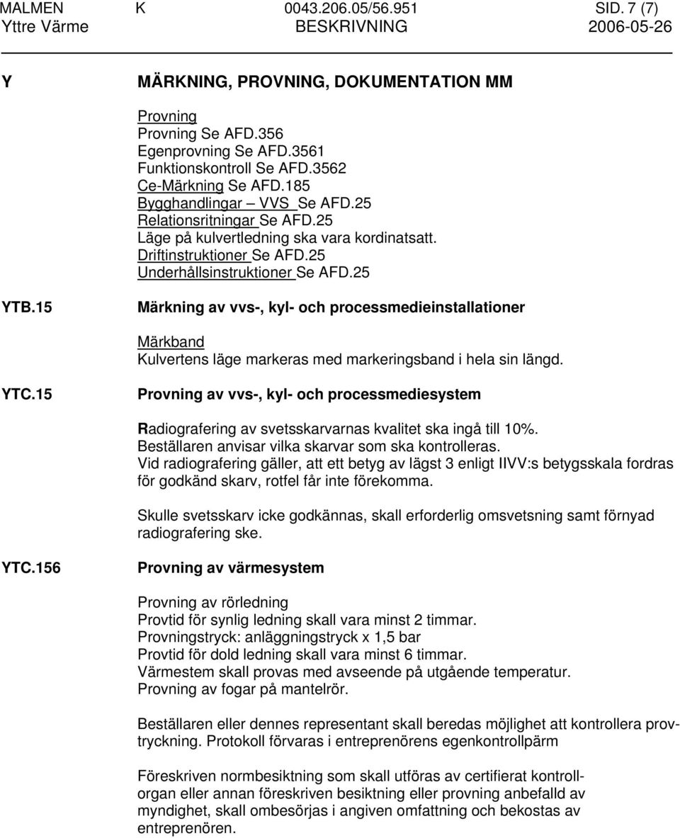 15 Märkning av vvs-, kyl- och processmedieinstallationer Märkband Kulvertens läge markeras med markeringsband i hela sin längd. YTC.