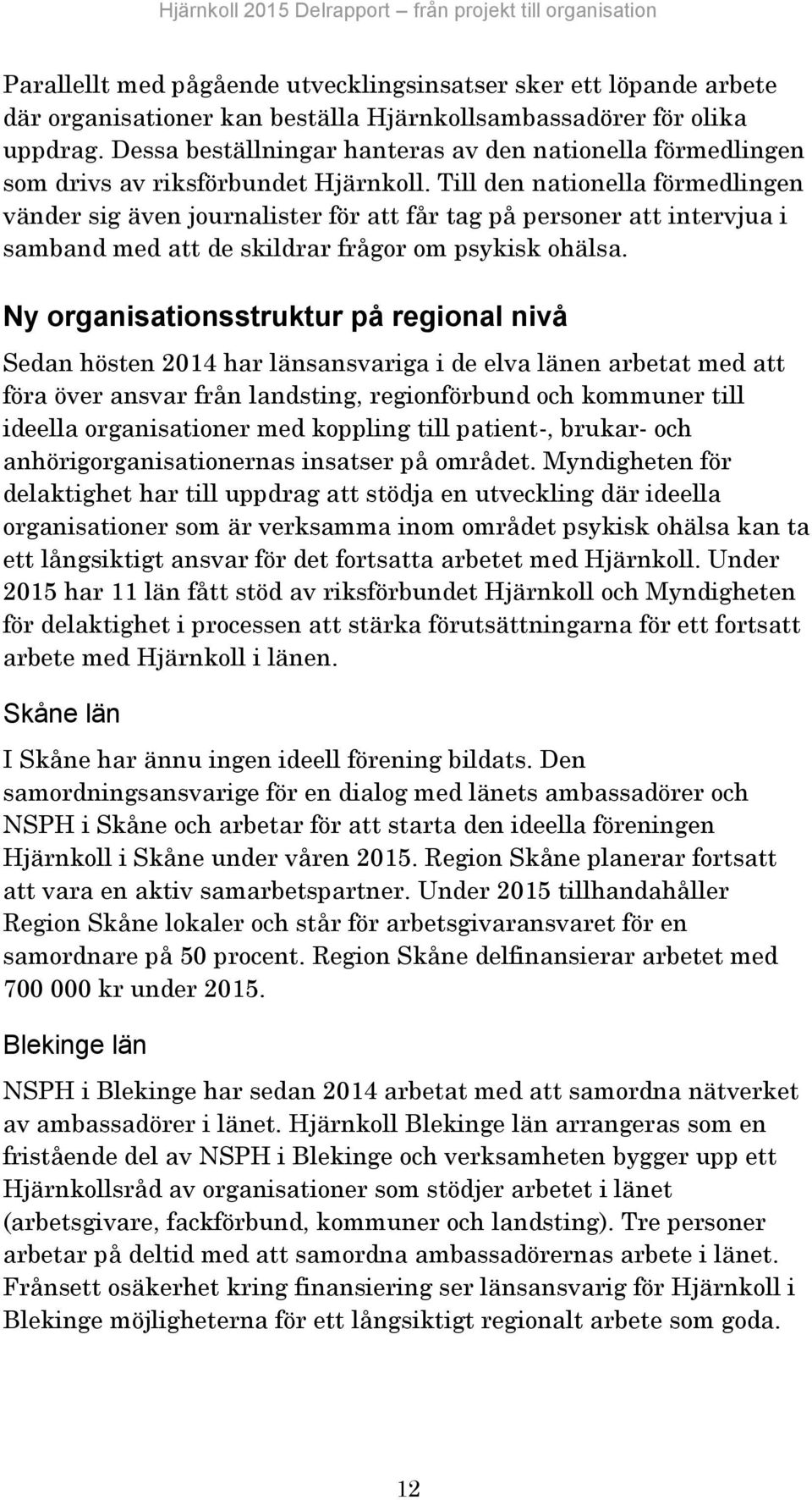 Till den nationella förmedlingen vänder sig även journalister för att får tag på personer att intervjua i samband med att de skildrar frågor om psykisk ohälsa.