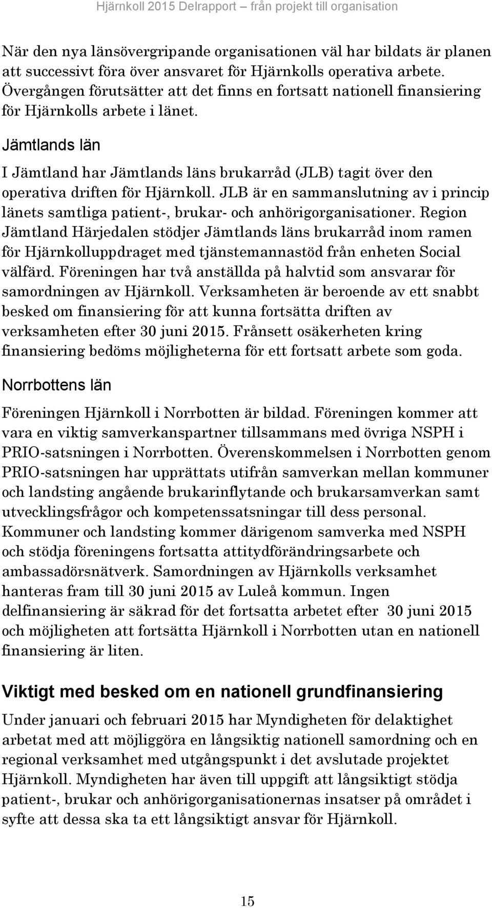 Jämtlands län I Jämtland har Jämtlands läns brukarråd (JLB) tagit över den operativa driften för Hjärnkoll.