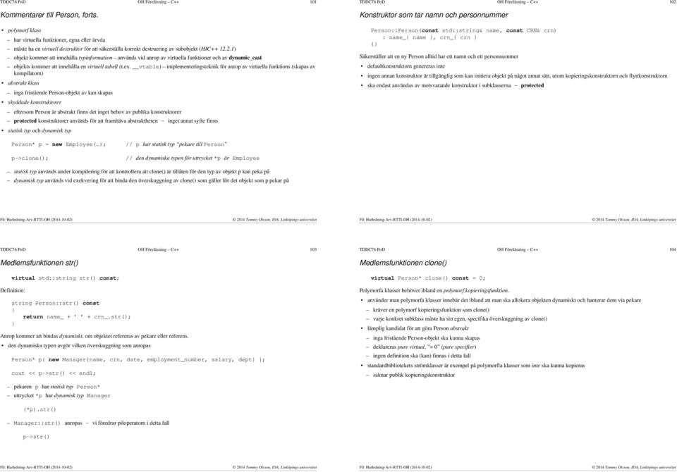 2.1) objekt kommer att innehålla typinformation används vid anrop av virtuella funktioner och av dynamic_cast objekts kommer att innehålla en virtuell tabell (t.ex.