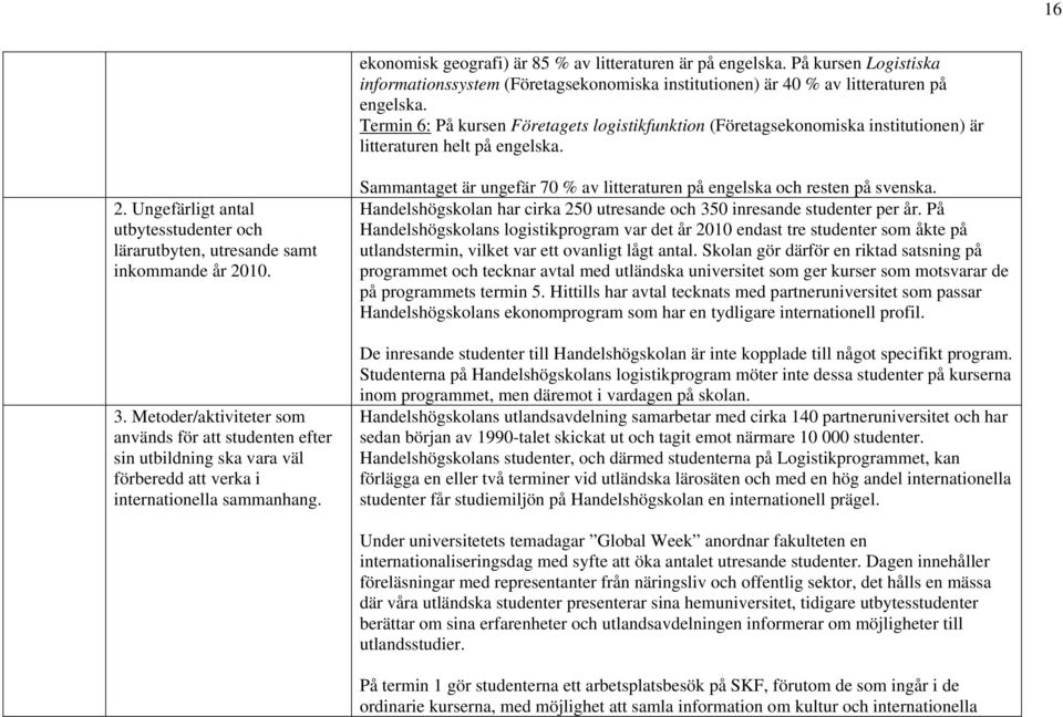 Ungefärligt antal utbytesstudenter och lärarutbyten, utresande samt inkommande år 2010. 3.