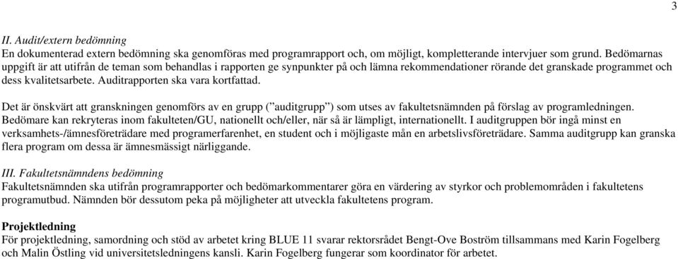 Auditrapporten ska vara kortfattad. Det är önskvärt att granskningen genomförs av en grupp ( auditgrupp ) som utses av fakultetsnämnden på förslag av programledningen.