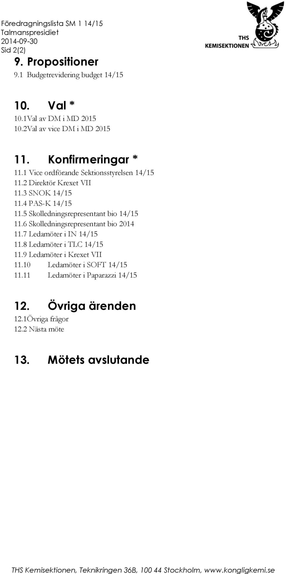 5 Skolledningsrepresentant bio 14/15 11.6 Skolledningsrepresentant bio 2014 11.7 Ledamöter i IN 14/15 11.8 Ledamöter i TLC 14/15 11.9 Ledamöter i Krexet VII 11.