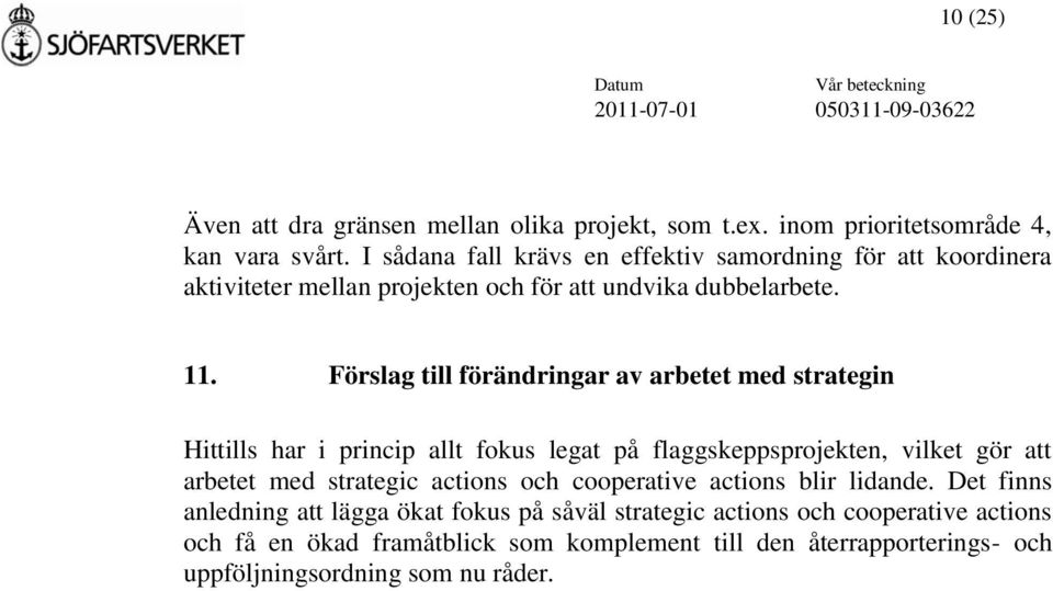 Förslag till förändringar av arbetet med strategin Hittills har i princip allt fokus legat på flaggskeppsprojekten, vilket gör att arbetet med strategic