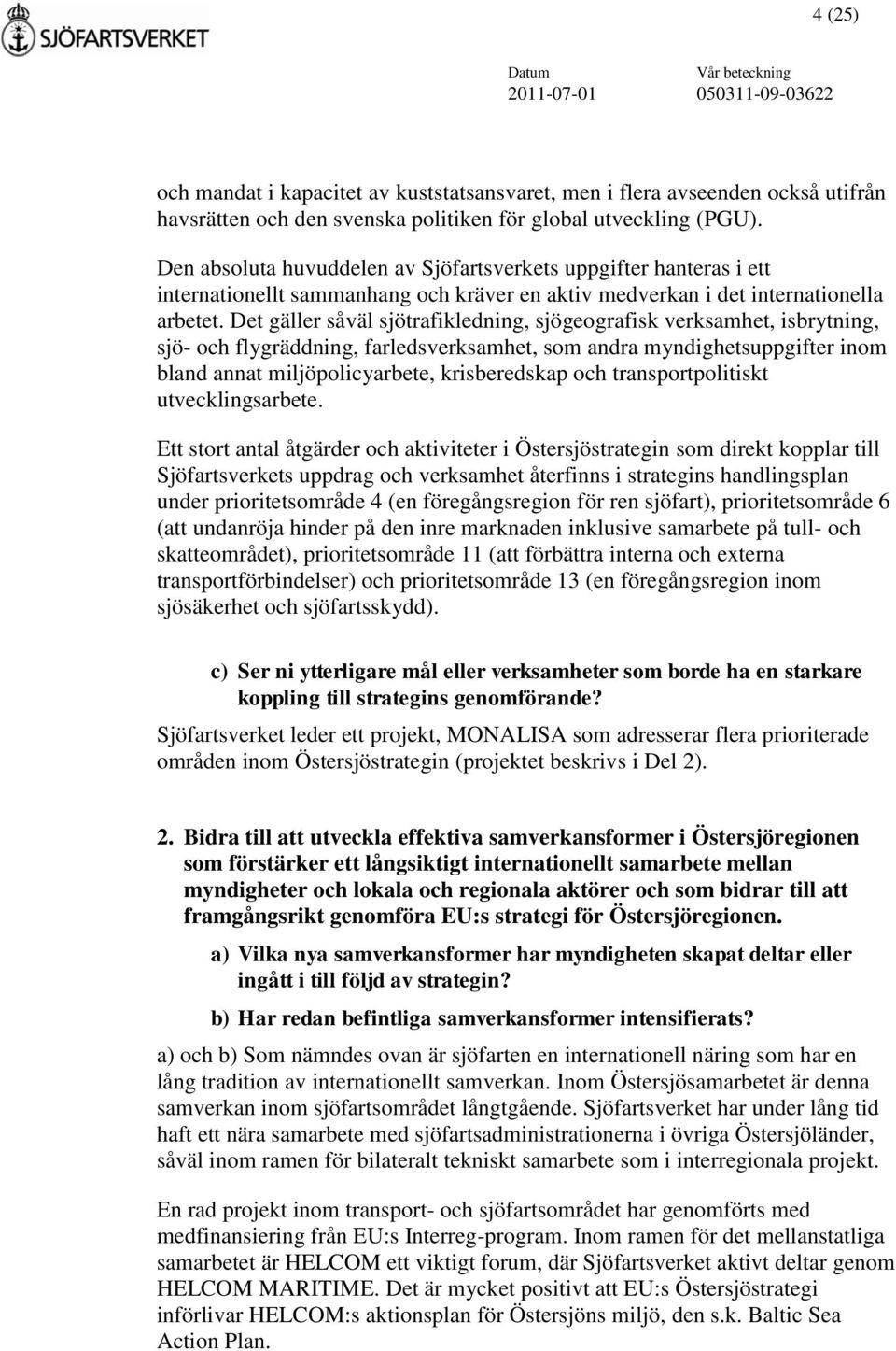 Det gäller såväl sjötrafikledning, sjögeografisk verksamhet, isbrytning, sjö- och flygräddning, farledsverksamhet, som andra myndighetsuppgifter inom bland annat miljöpolicyarbete, krisberedskap och