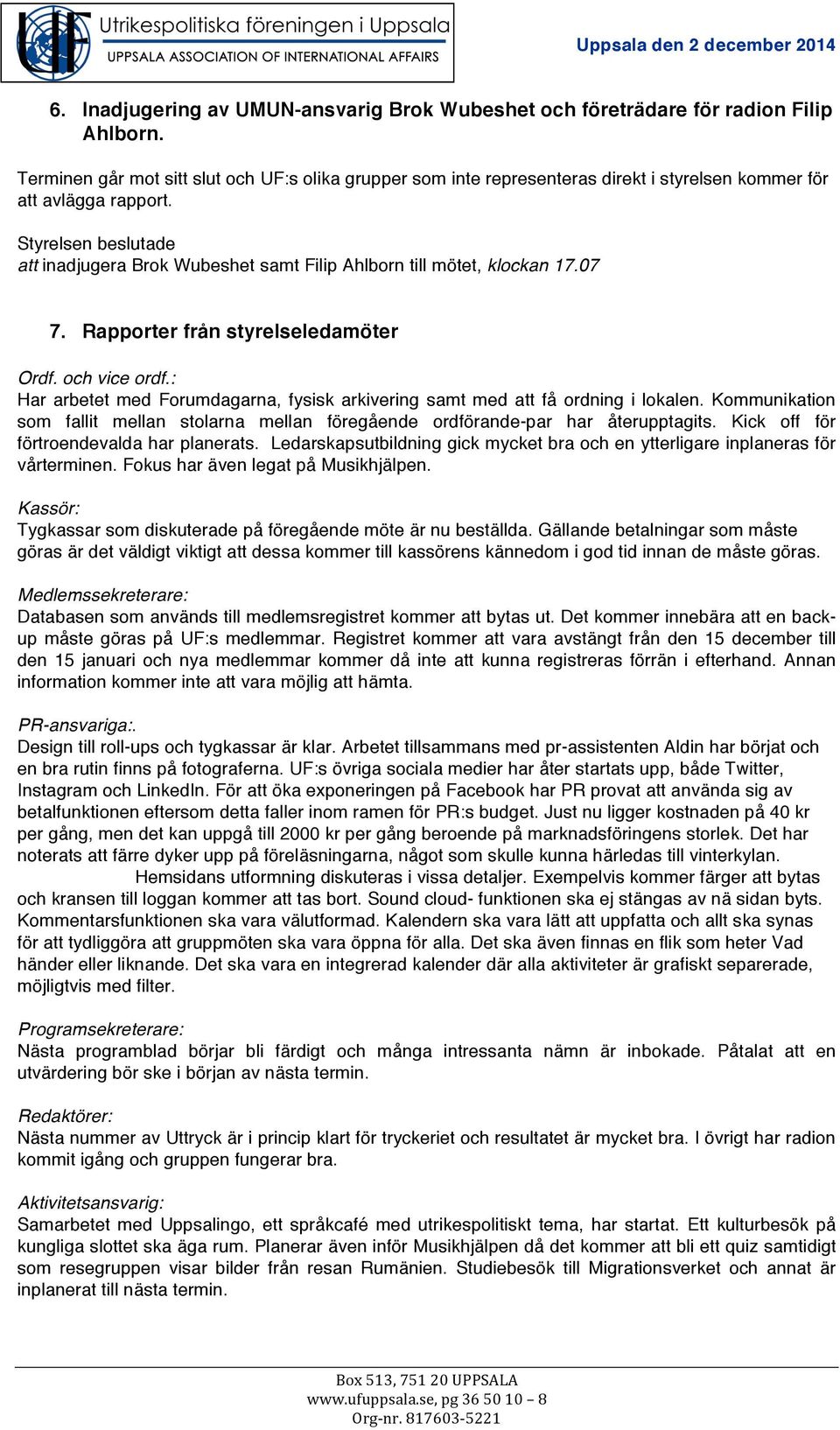 Rapporter från styrelseledamöter Ordf. och vice ordf.: Har arbetet med Forumdagarna, fysisk arkivering samt med att få ordning i lokalen.