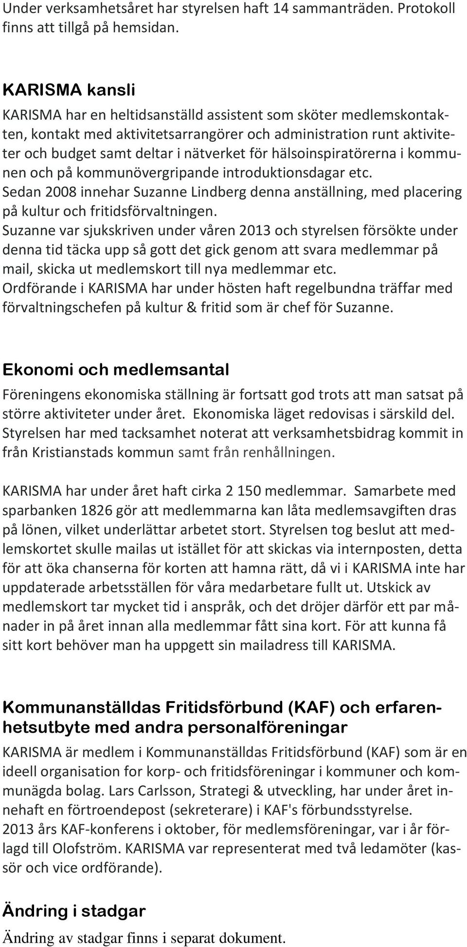 hälsoinspiratörerna i kommunen och på kommunövergripande introduktionsdagar etc. Sedan 2008 innehar Suzanne Lindberg denna anställning, med placering på kultur och fritidsförvaltningen.