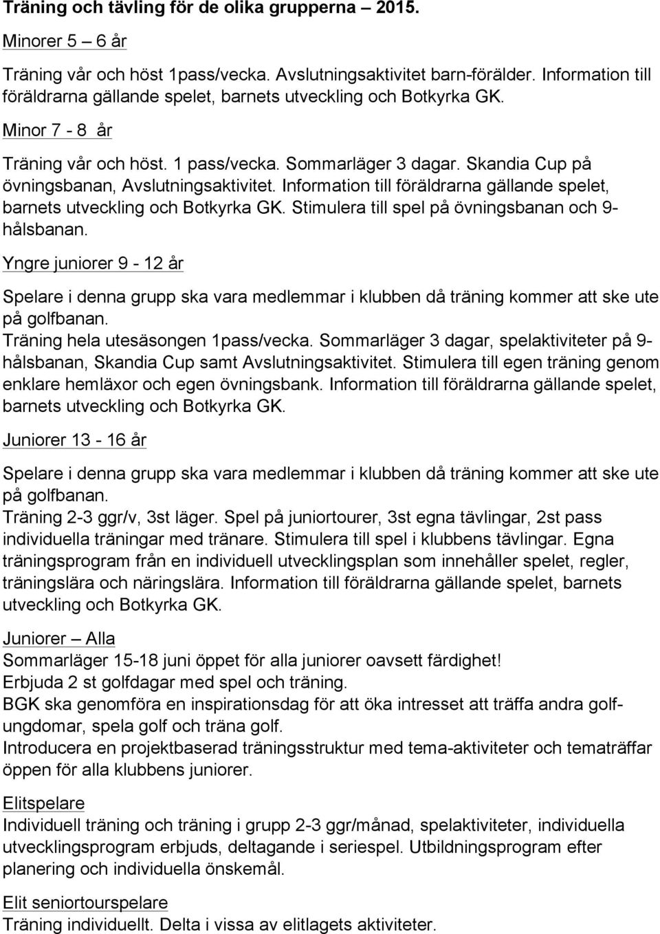 Skandia Cup på övningsbanan, Avslutningsaktivitet. Information till föräldrarna gällande spelet, barnets utveckling och Botkyrka GK. Stimulera till spel på övningsbanan och 9- hålsbanan.