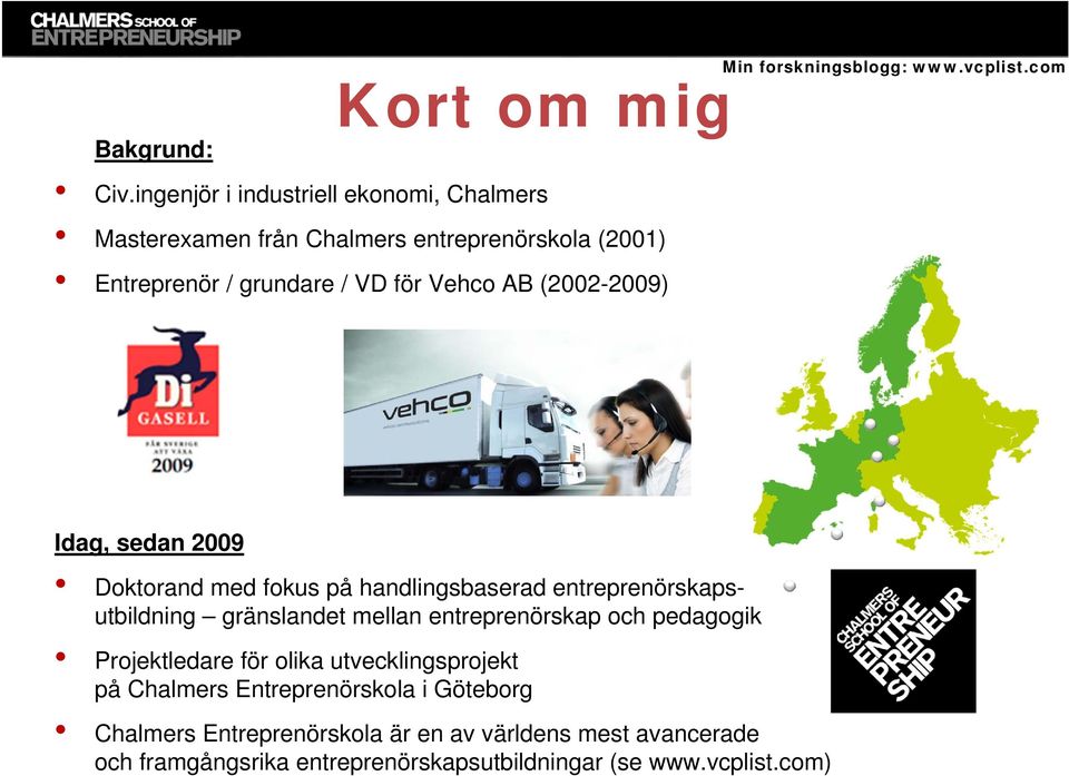 Vehco AB (2002-2009) Idag, sedan 2009 Doktorand med fokus på handlingsbaserad entreprenörskapsutbildning gränslandet mellan