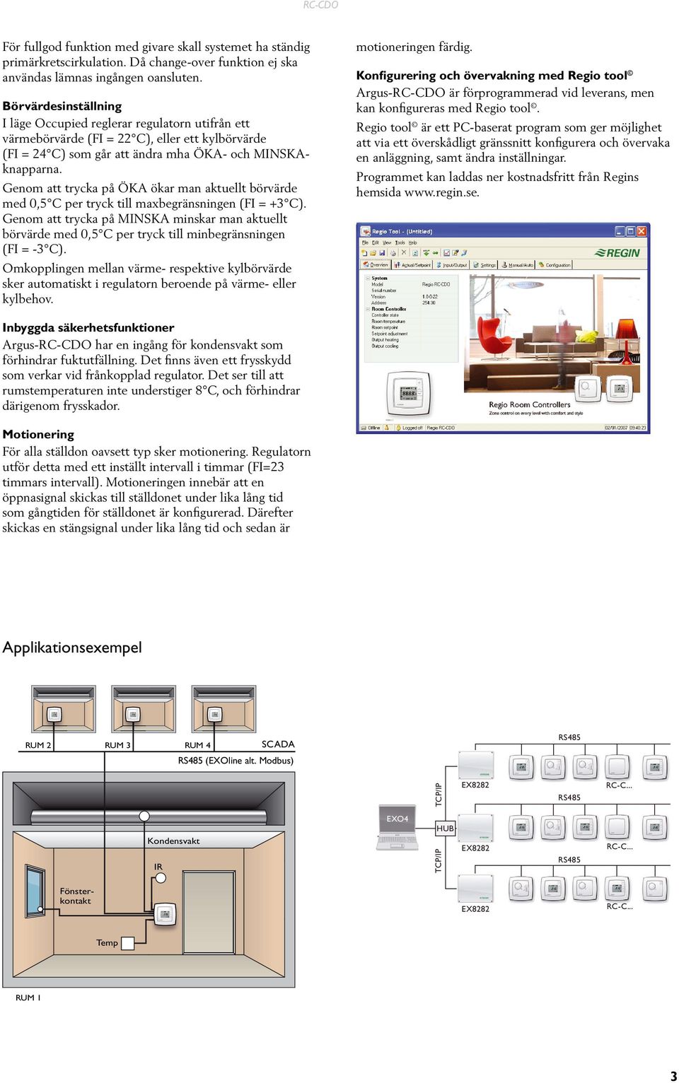 Genom att trycka på MINSKA minskar man aktuellt börvärde med 0,5 C per tryck till minbegränsningen (FI = -3 C).