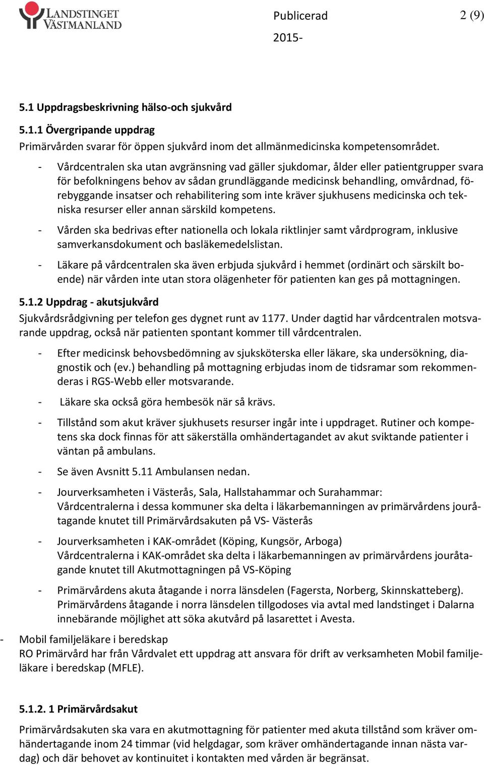 rehabilitering som inte kräver sjukhusens medicinska och tekniska resurser eller annan särskild kompetens.