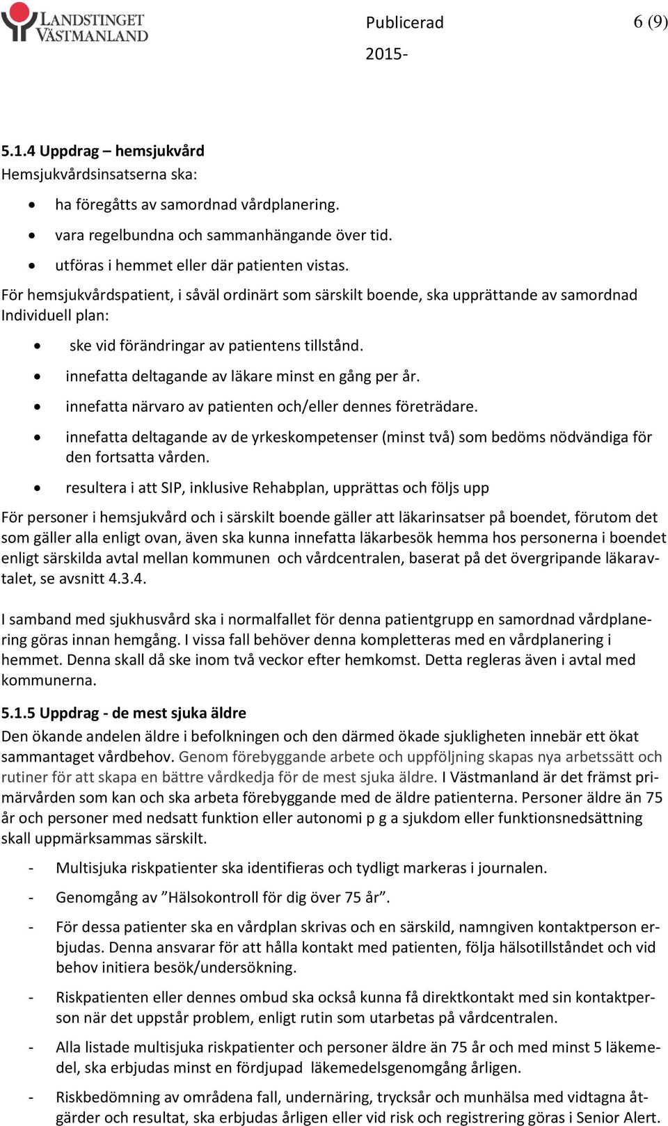 innefatta deltagande av läkare minst en gång per år. innefatta närvaro av patienten och/eller dennes företrädare.