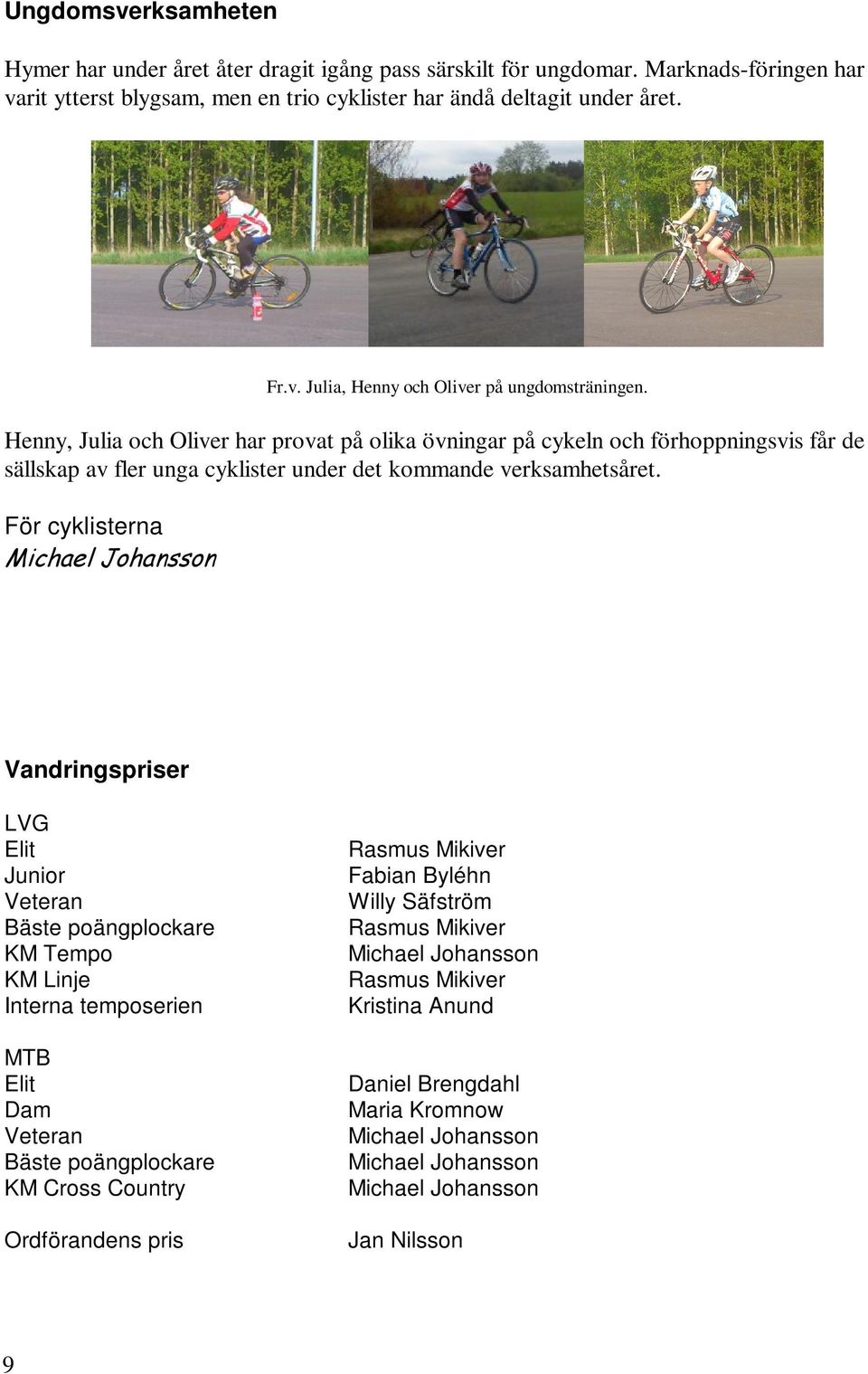 Henny, Julia och Oliver har provat på olika övningar på cykeln och förhoppningsvis får de sällskap av fler unga cyklister under det kommande verksamhetsåret.