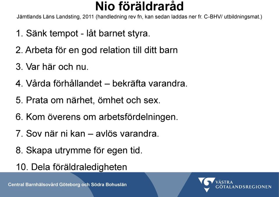Var här och nu. 4. Vårda förhållandet bekräfta varandra. 5. Prata om närhet, ömhet och sex. 6.