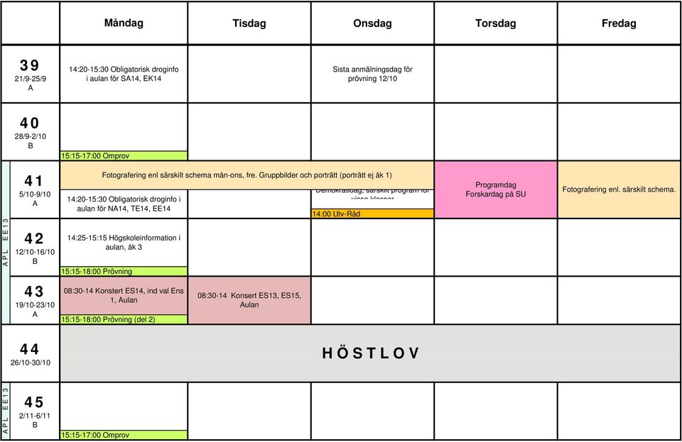 Gruppbilder och porträtt (porträtt ej åk 1) 14:20-15:30 Obligatorisk droginfo i aulan för N14, TE14, EE14 Demokratidag, särskilt program för vissa klasser 14:00 Utv-Råd
