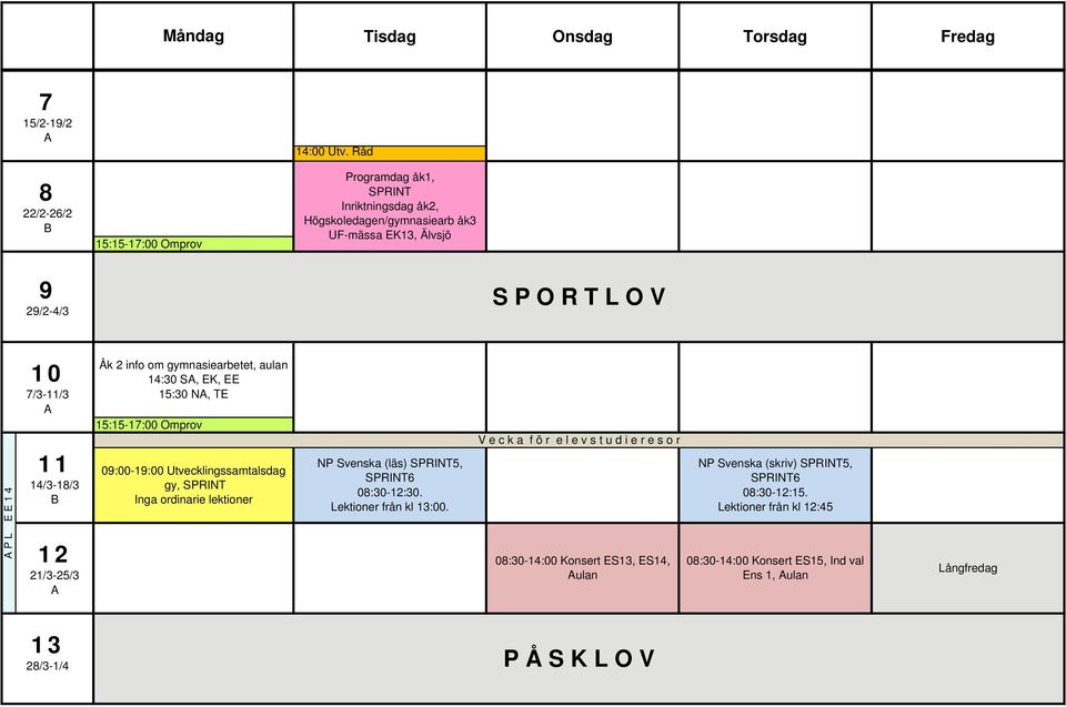 12 21/3-25/3 Åk 2 info om gymnasiearbetet, aulan 14:30 S, EK, EE 15:30 N, TE 09:00-19:00 Utvecklingssamtalsdag gy, SPRINT Inga ordinarie lektioner NP Svenska (läs)