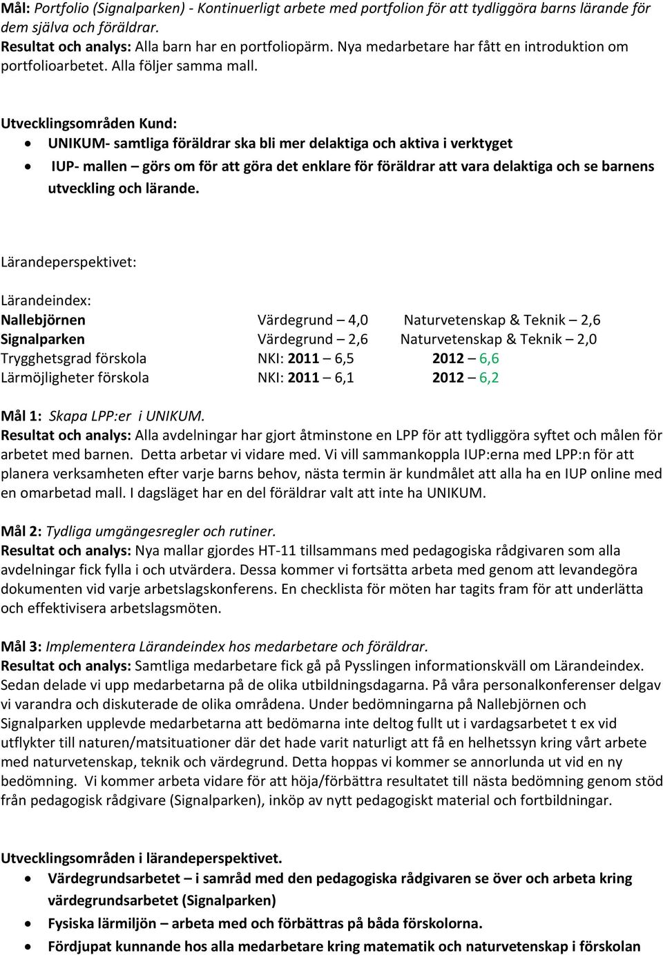 Utvecklingsområden Kund: UNIKUM- samtliga föräldrar ska bli mer delaktiga och aktiva i verktyget IUP- mallen görs om för att göra det enklare för föräldrar att vara delaktiga och se barnens