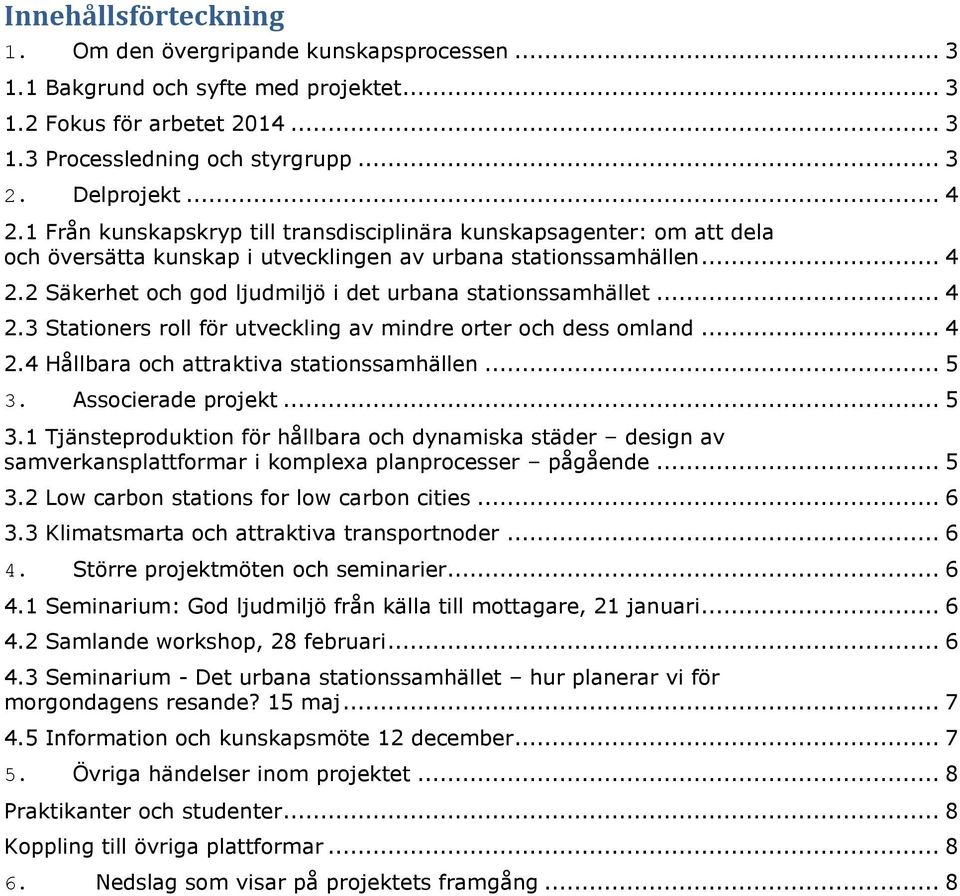 2 Säkerhet och god ljudmiljö i det urbana stationssamhället... 4 2.3 Stationers roll för utveckling av mindre orter och dess omland... 4 2.4 Hållbara och attraktiva stationssamhällen... 5 3.