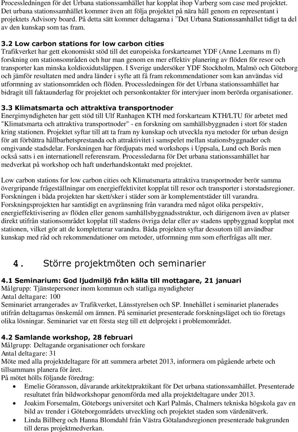 På detta sätt kommer deltagarna i Det Urbana Stationssamhället tidigt ta del av den kunskap som tas fram. 3.