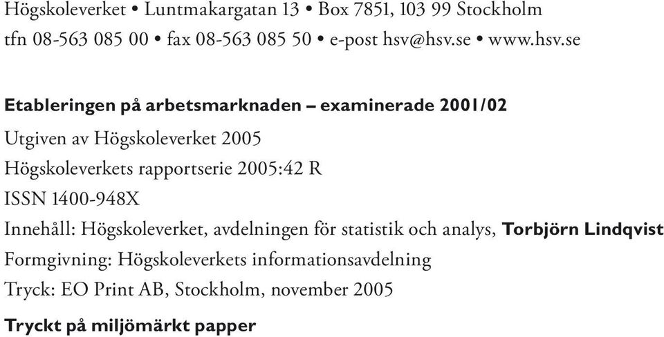 se Etableringen på arbetsmarknaden examinerade 2001/02 Utgiven av Högskoleverket 2005 Högskoleverkets rapportserie