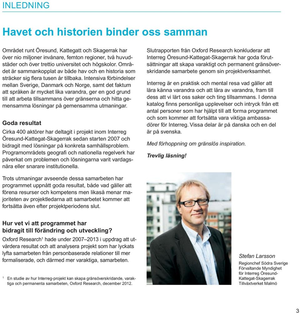 Intensiva förbindelser mellan Sverige, Danmark och Norge, samt det faktum att språken är mycket lika varandra, ger en god grund till att arbeta tillsammans över gränserna och hitta gemensamma