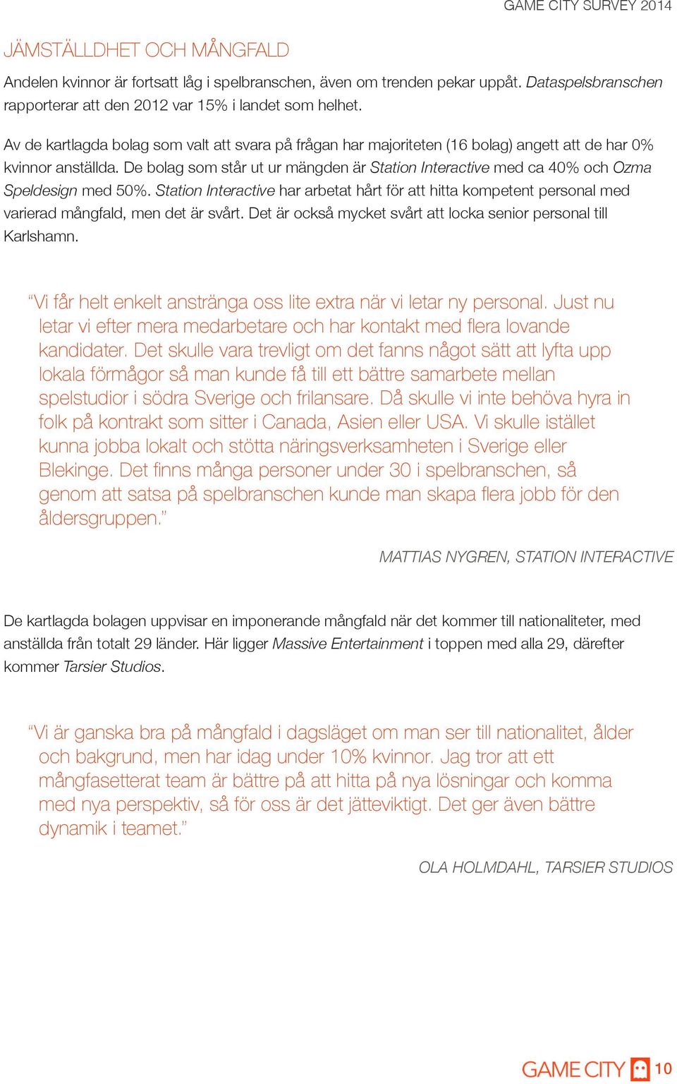 De bolag som står ut ur mängden är Station Interactive med ca 40% och Ozma Speldesign med 50%.