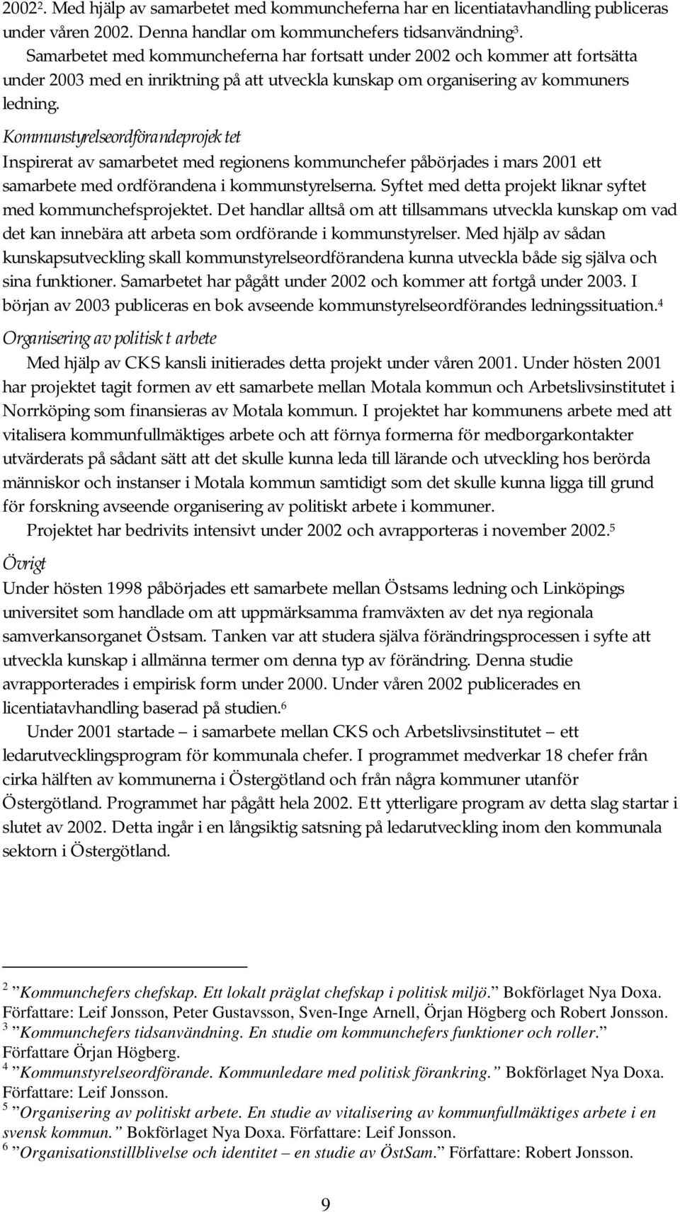 Kommunstyrelseordförandeprojektet Inspirerat av samarbetet med regionens kommunchefer påbörjades i mars 2001 ett samarbete med ordförandena i kommunstyrelserna.