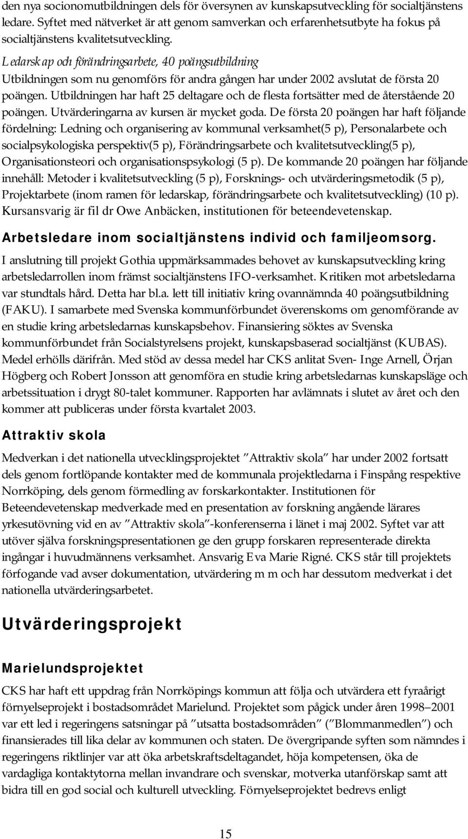Ledarskap och förändringsarbete, 40 poängsutbildning Utbildningen som nu genomförs för andra gången har under 2002 avslutat de första 20 poängen.