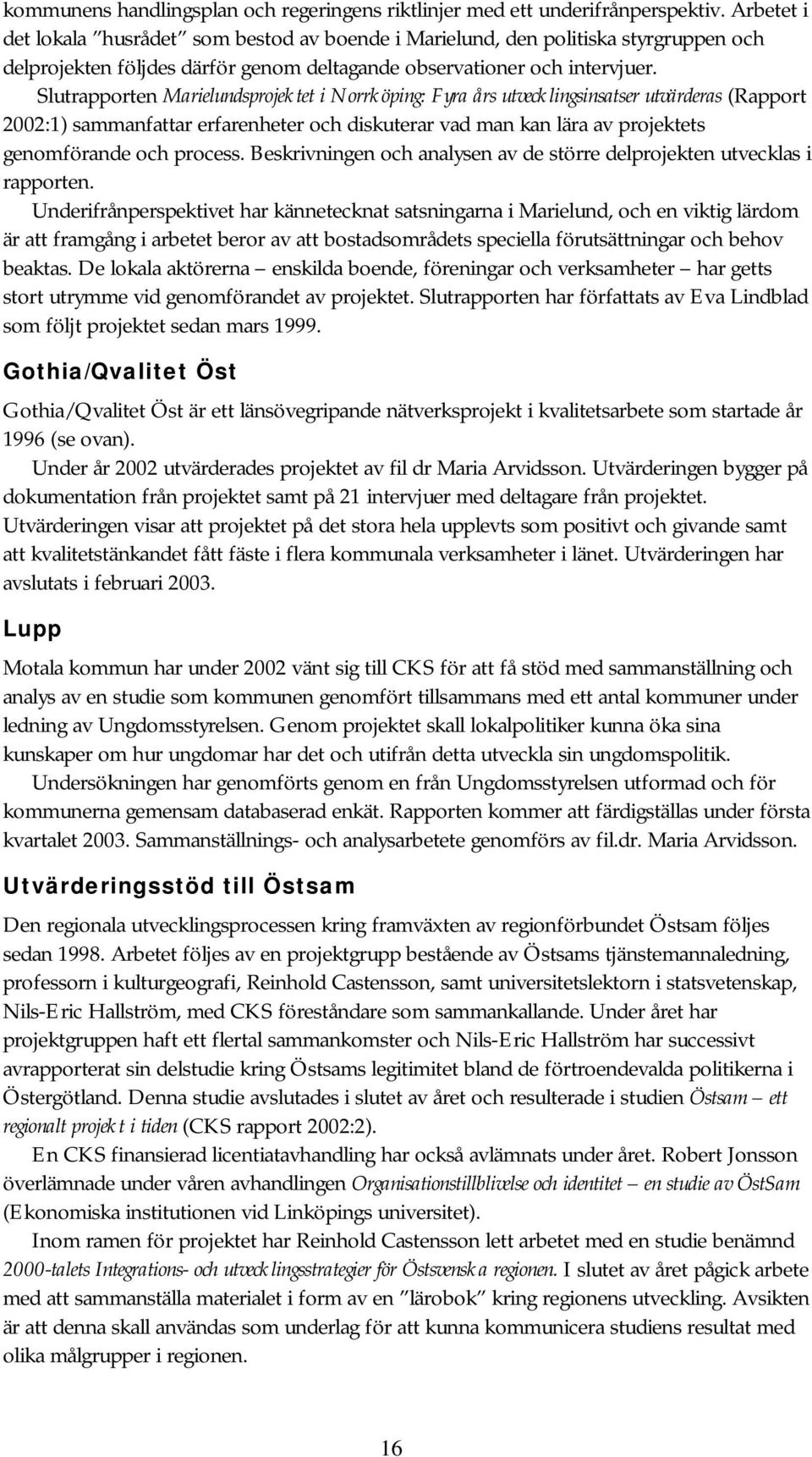 Slutrapporten Marielundsprojektet i Norrköping: Fyra års utvecklingsinsatser utvärderas (Rapport 2002:1) sammanfattar erfarenheter och diskuterar vad man kan lära av projektets genomförande och