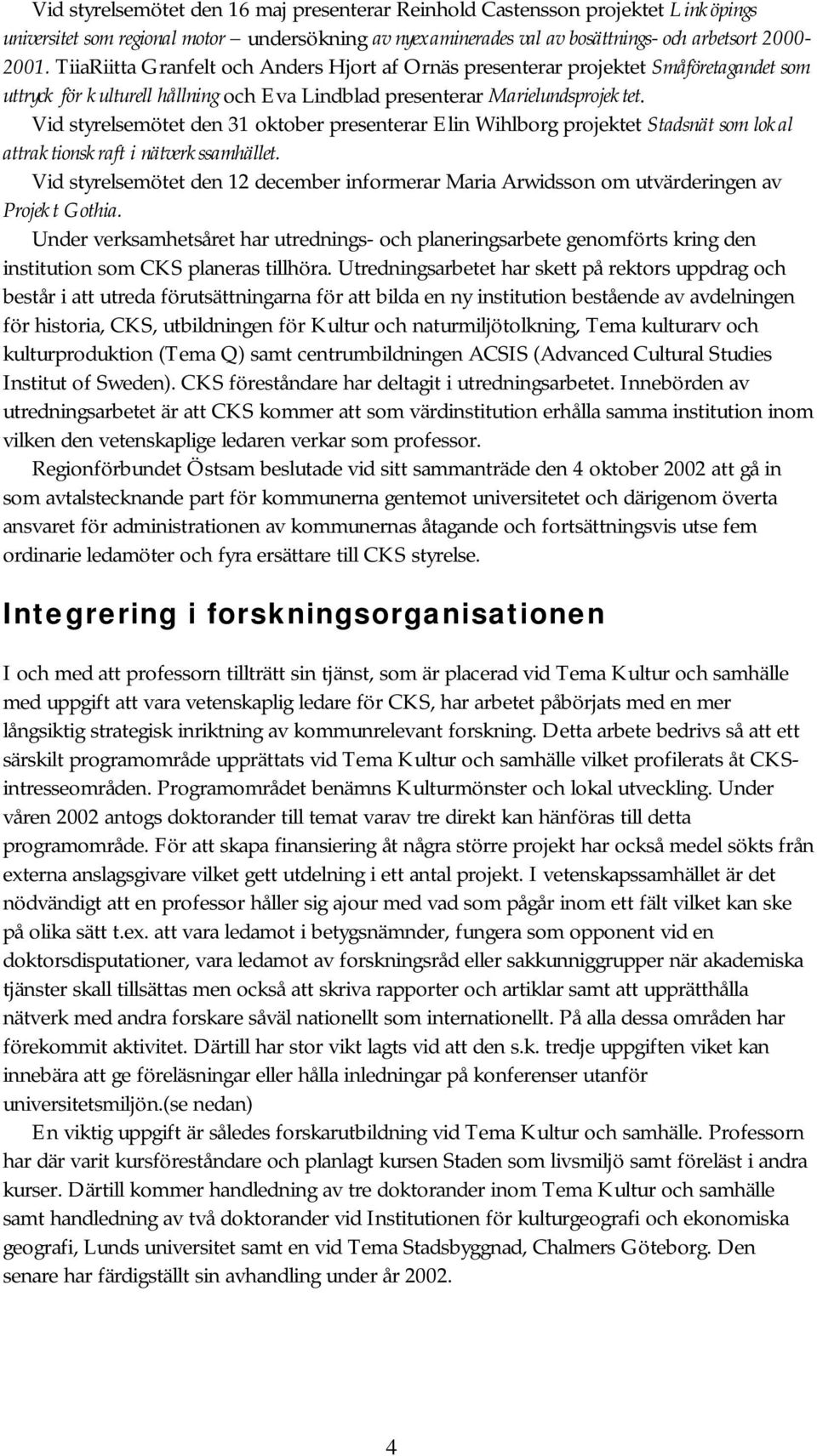 Vid styrelsemötet den 31 oktober presenterar Elin Wihlborg projektet Stadsnät som lokal attraktionskraft i nätverkssamhället.