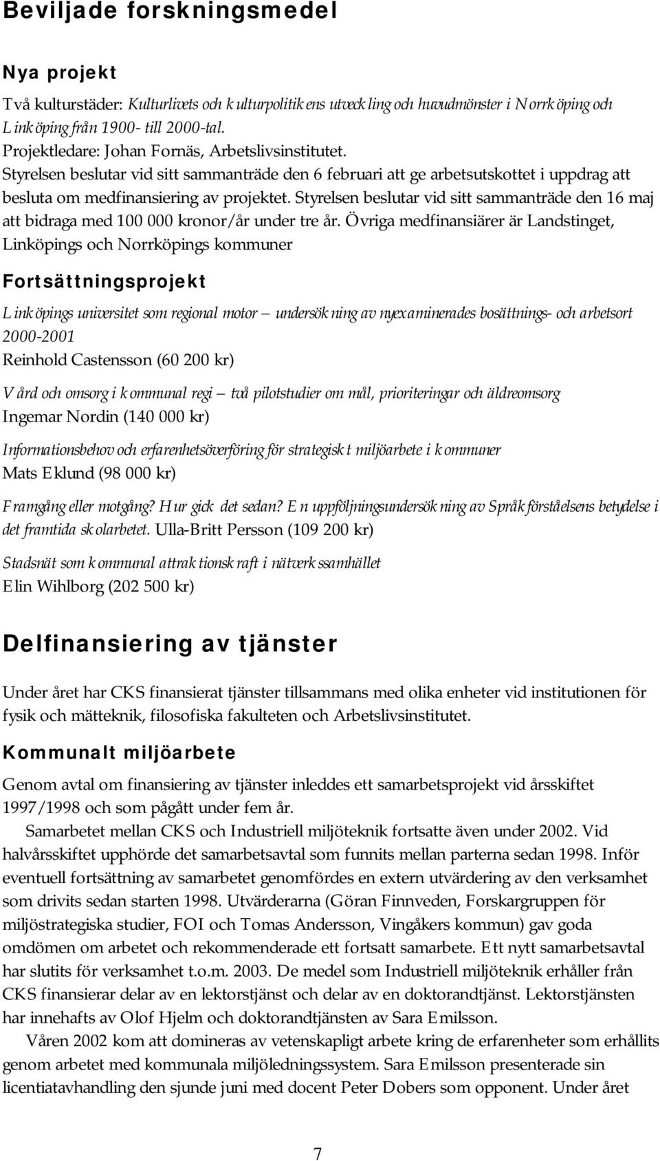 Styrelsen beslutar vid sitt sammanträde den 16 maj att bidraga med 100 000 kronor/år under tre år.