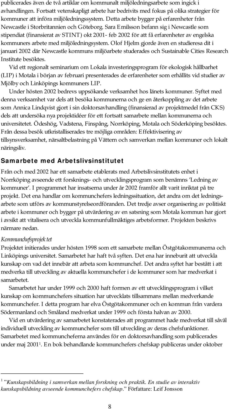 Sara Emilsson befann sig i Newcastle som stipendiat (finansierat av STINT) okt 2001- feb 2002 för att få erfarenheter av engelska kommuners arbete med miljöledningsystem.