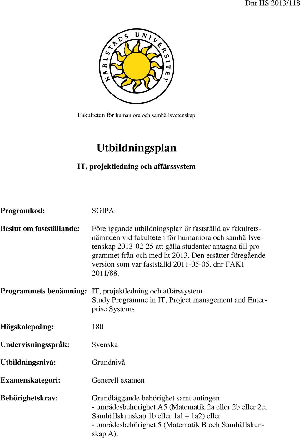Den ersätter föregående version som var fastställd 2011-05-05, dnr FAK1 2011/88.
