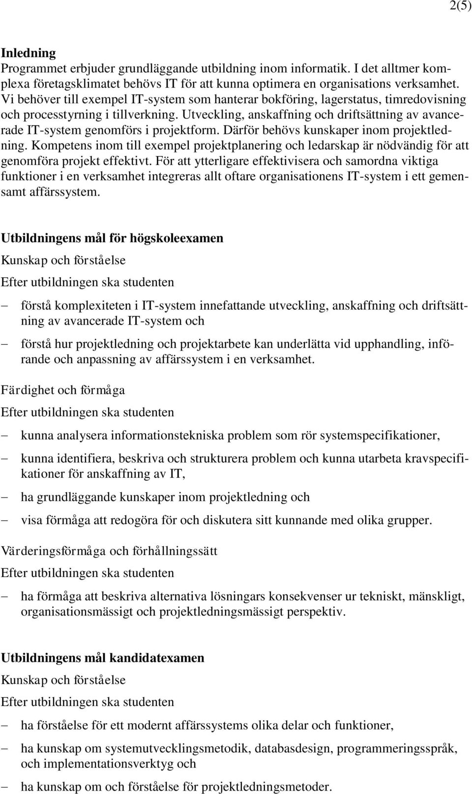 Utveckling, anskaffning och driftsättning av avancerade IT-system genomförs i projektform. Därför behövs kunskaper inom projektledning.