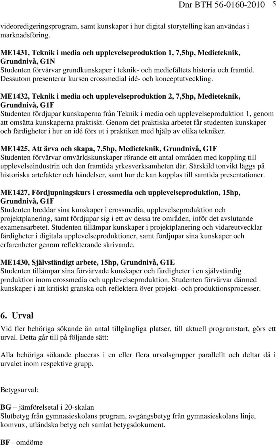 Dessutom presenterar kursen crossmedial idé- och konceptutveckling.