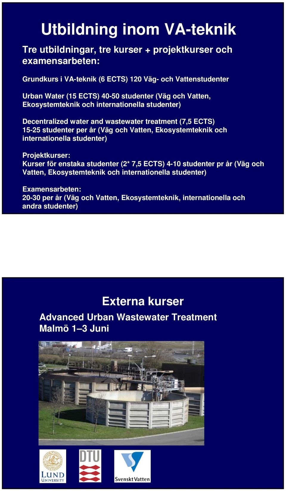 Ekosystemteknik och internationella studenter) Projektkurser: Kurser för enstaka studenter (2* 7,5 ECTS) 4-10 studenter pr år (Väg och Vatten, Ekosystemteknik och