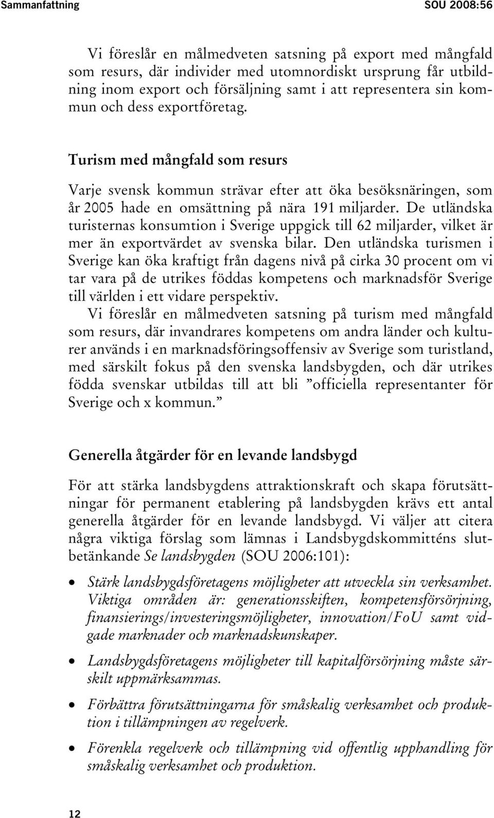 De utländska turisternas konsumtion i Sverige uppgick till 62 miljarder, vilket är mer än exportvärdet av svenska bilar.