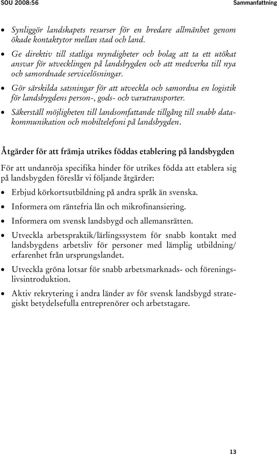 Gör särskilda satsningar för att utveckla och samordna en logistik för landsbygdens person-, gods- och varutransporter.
