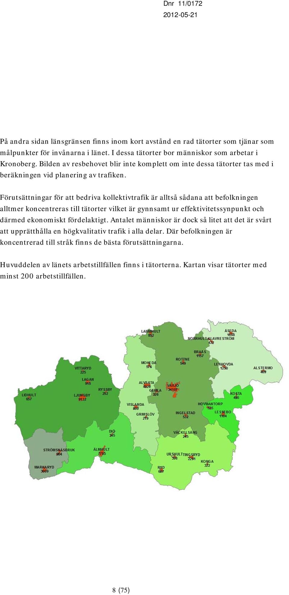 Förutsättningar för att bedriva kollektivtrafik är alltså sådana att befolkningen alltmer koncentreras till tätorter vilket är gynnsamt ur effektivitetssynpunkt och därmed ekonomiskt fördelaktigt.