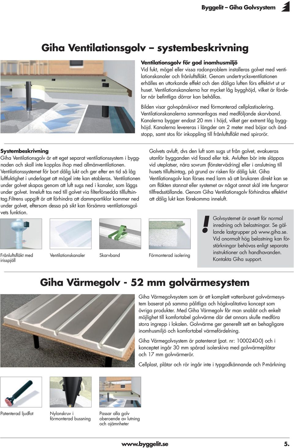 Ventilationskanalerna har mycket låg bygghöjd, vilket är fördelar när befintliga dörrar kan behållas. Bilden visar golvspånskivor med förmonterad cellplastisolering.