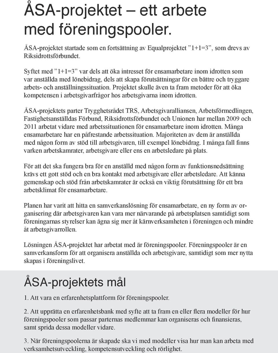 anställningssituation. Projektet skulle även ta fram metoder för att öka kompetensen i arbetsgivarfrågor hos arbetsgivarna inom idrotten.