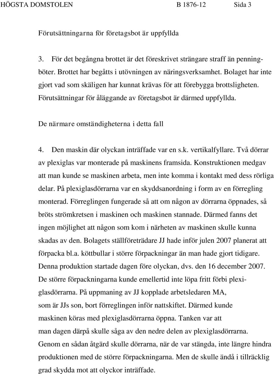 Förutsättningar för åläggande av företagsbot är därmed uppfyllda. De närmare omständigheterna i detta fall 4. Den maskin där olyckan inträffade var en s.k. vertikalfyllare.