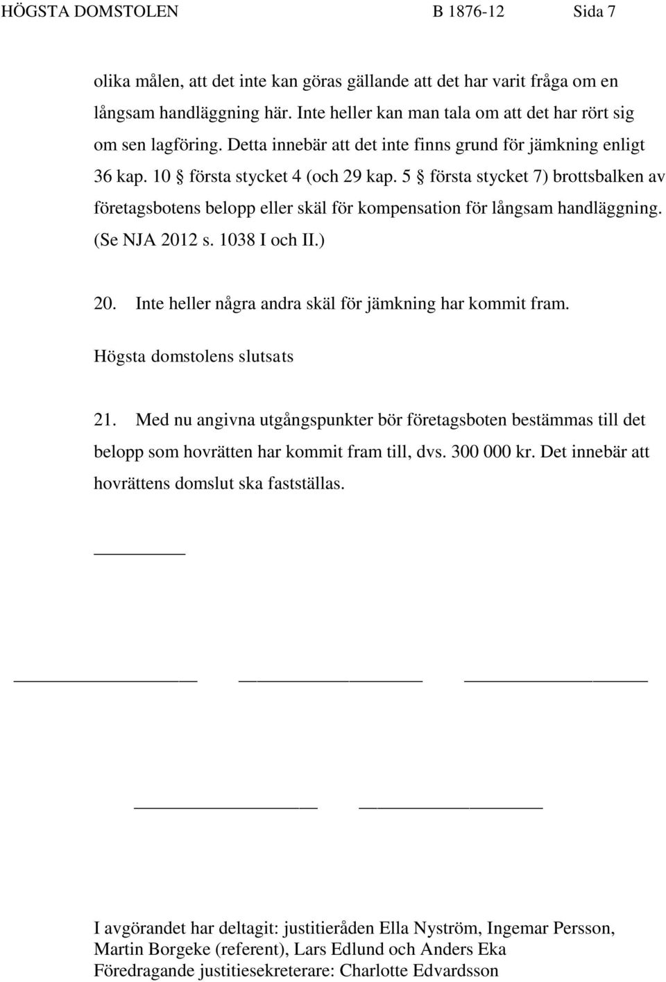 5 första stycket 7) brottsbalken av företagsbotens belopp eller skäl för kompensation för långsam handläggning. (Se NJA 2012 s. 1038 I och II.) 20.