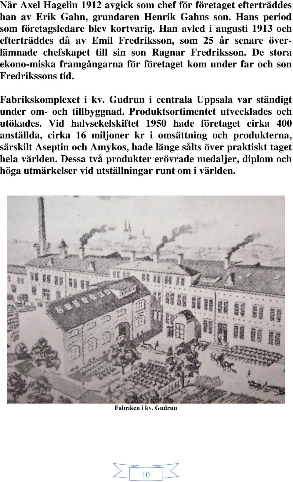 De stora ekono-miska framgångarna för företaget kom under far och son Fredrikssons tid. Fabrikskomplexet i kv. Gudrun i centrala Uppsala var ständigt under om- och tillbyggnad.