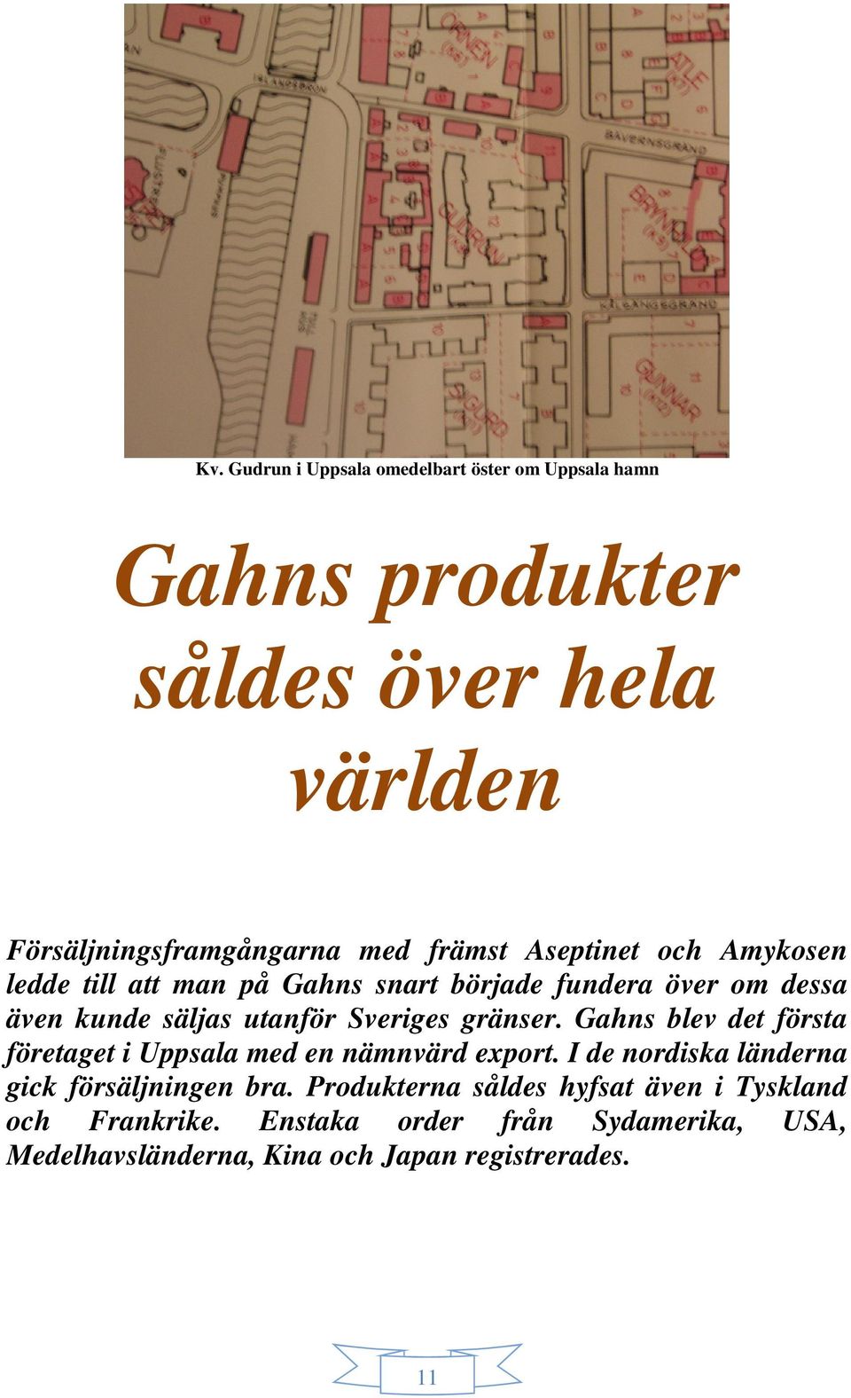gränser. Gahns blev det första företaget i Uppsala med en nämnvärd export. I de nordiska länderna gick försäljningen bra.