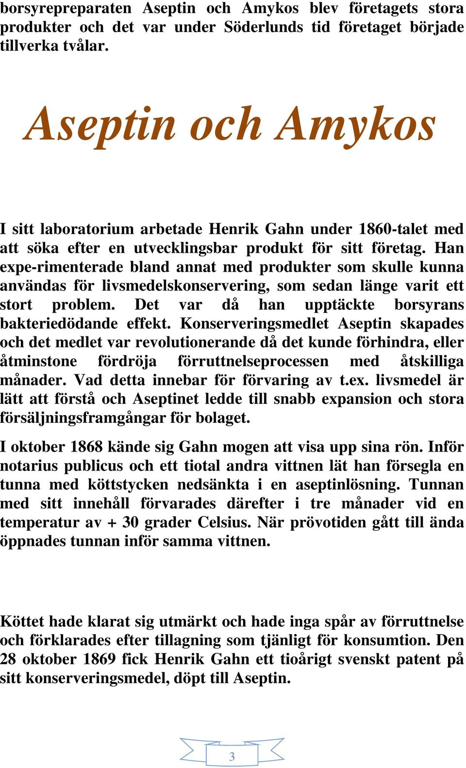 Han expe-rimenterade bland annat med produkter som skulle kunna användas för livsmedelskonservering, som sedan länge varit ett stort problem. Det var då han upptäckte borsyrans bakteriedödande effekt.