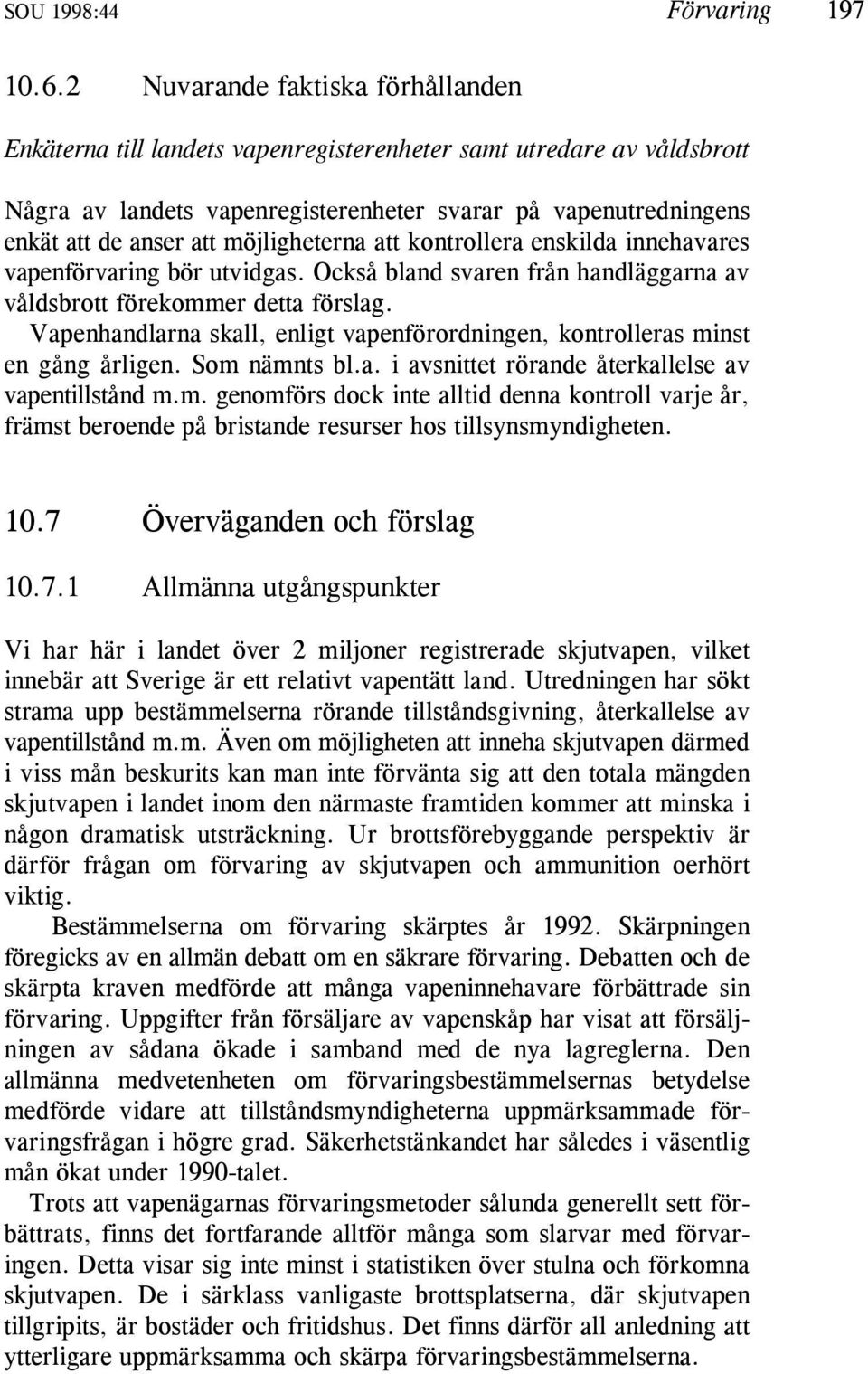 möjligheterna att kontrollera enskilda innehavares vapenförvaring bör utvidgas. Också bland svaren från handläggarna av våldsbrott förekommer detta förslag.