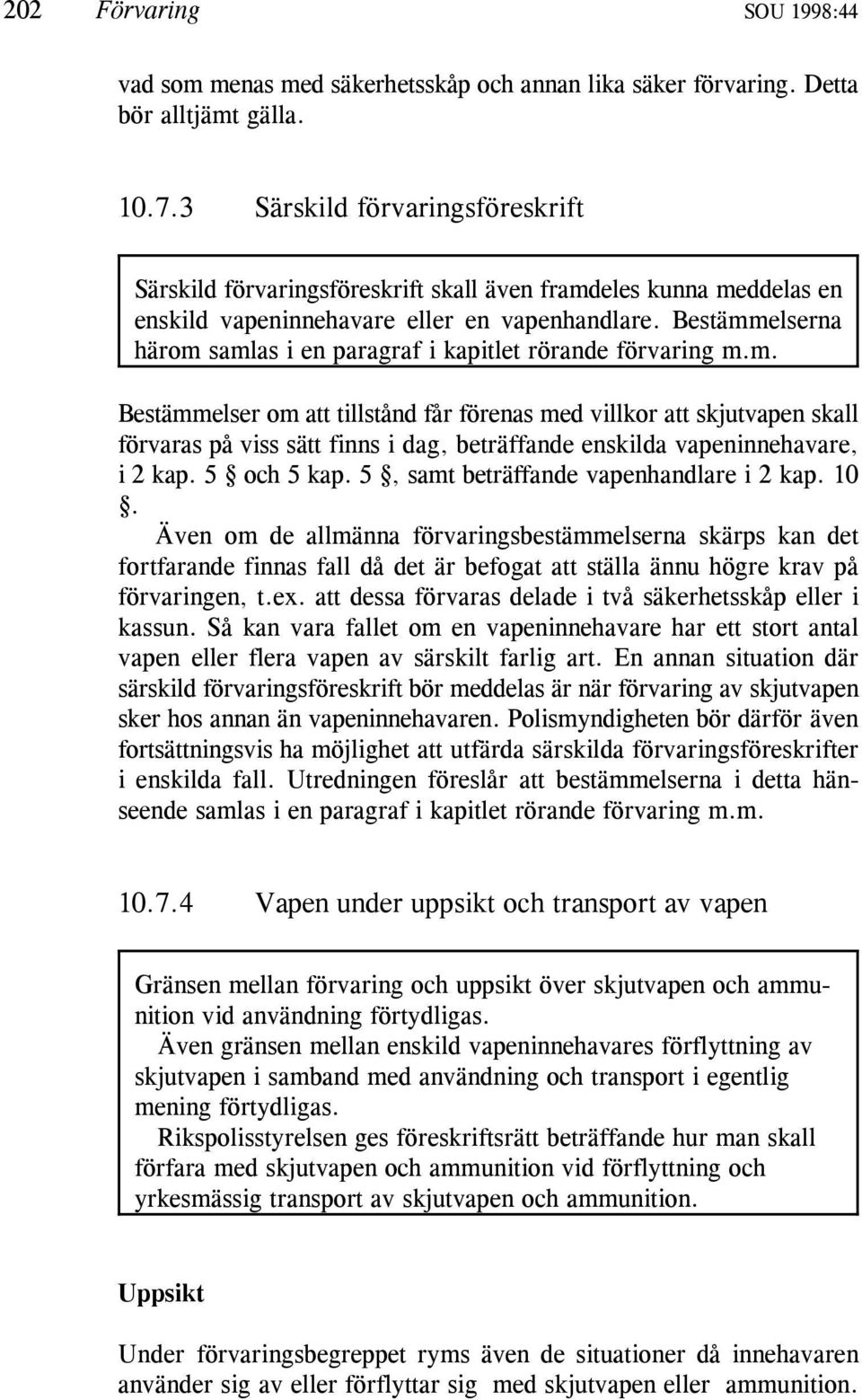 Bestämmelserna härom samlas i en paragraf i kapitlet rörande förvaring m.m. Bestämmelser om att tillstånd får förenas med villkor att skjutvapen skall förvaras på viss sätt finns i dag, beträffande enskilda vapeninnehavare, i 2 kap.