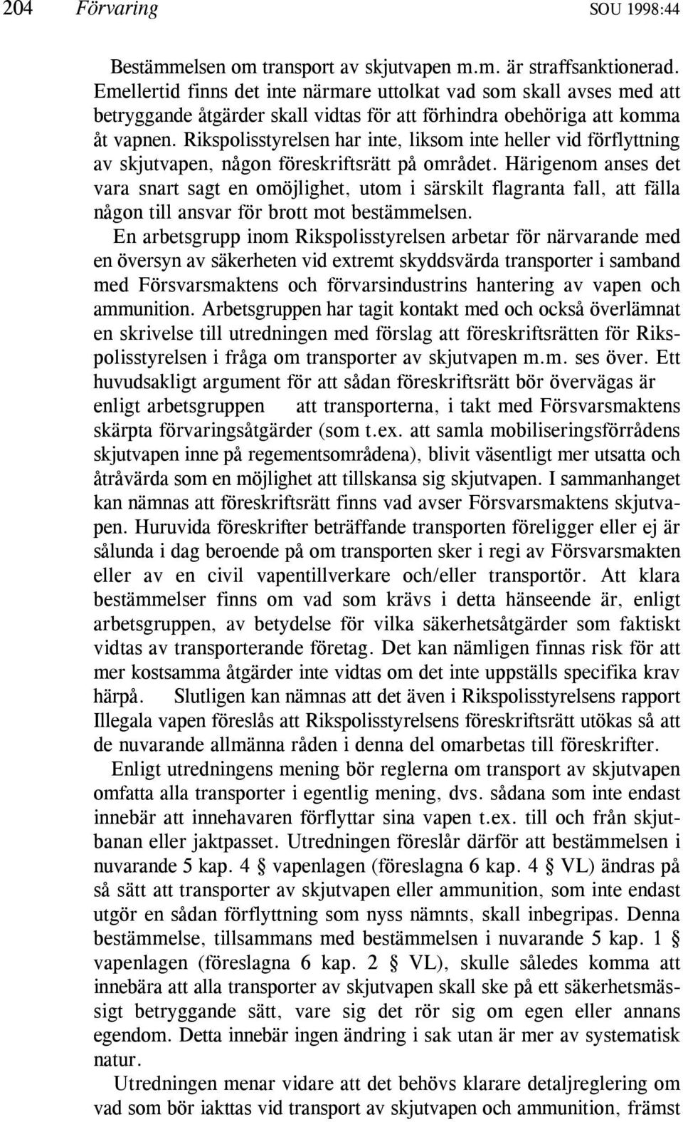 Rikspolisstyrelsen har inte, liksom inte heller vid förflyttning av skjutvapen, någon föreskriftsrätt på området.